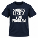 Sounds Like A You Problem T-shirt