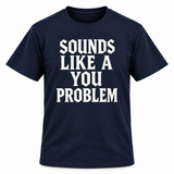 Sounds Like A You Problem T-shirt