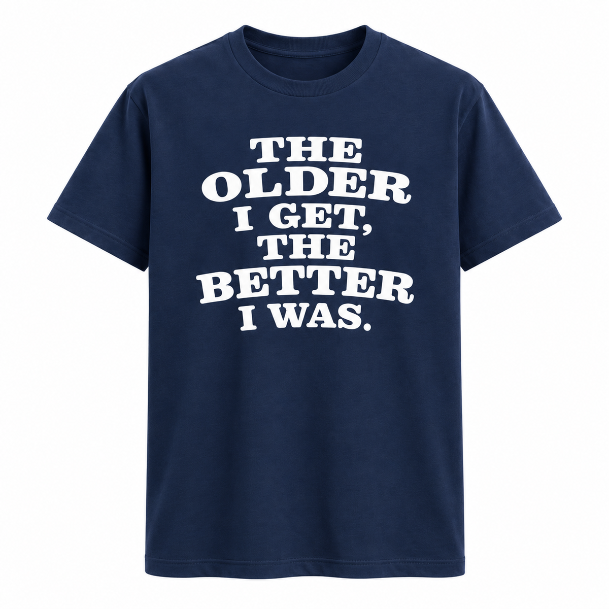 The Older I Get The Better I Was T Shirt