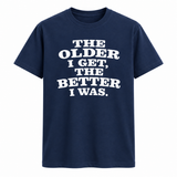 The Older I Get The Better I Was T Shirt