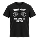 This Guy Needs A Beer T Shirt