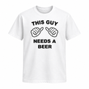 This Guy Needs A Beer T Shirt