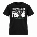 This Weekend Mostly I'll Be Fishing T-Shirt