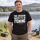 This Weekend Mostly I'll Be Fishing T-Shirt