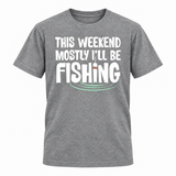 This Weekend Mostly I'll Be Fishing T-Shirt