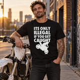 It's Only Illegal If You Get Caught Tee