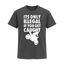 It's Only Illegal If You Get Caught Tee