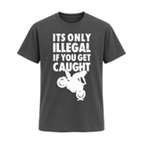 It's Only Illegal If You Get Caught Tee