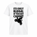 It's Only Illegal If You Get Caught Tee