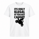 It's Only Illegal If You Get Caught Tee