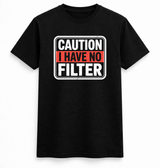 Caution: I Have No Filter Tee