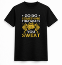 Go Do Something That Makes You Sweat Tee