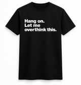 Hang On, Let Me Overthink This Tee