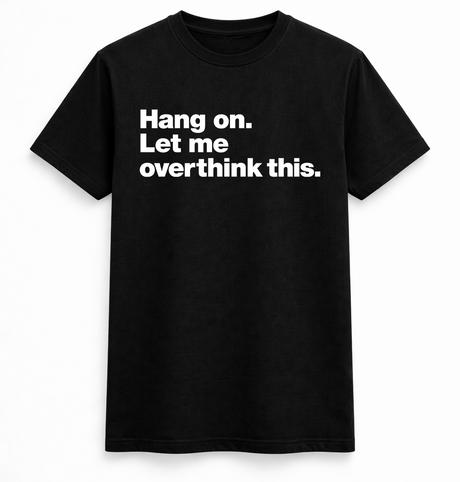 Hang On, Let Me Overthink This Tee