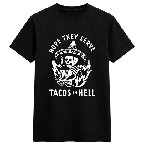 Hope They Serve Tacos in Hell Skeleton Tee