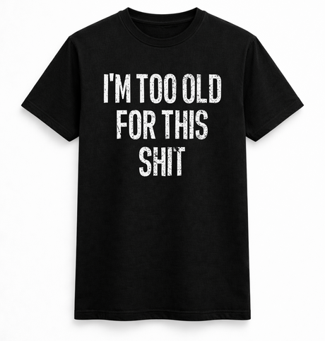 I am too old Tee
