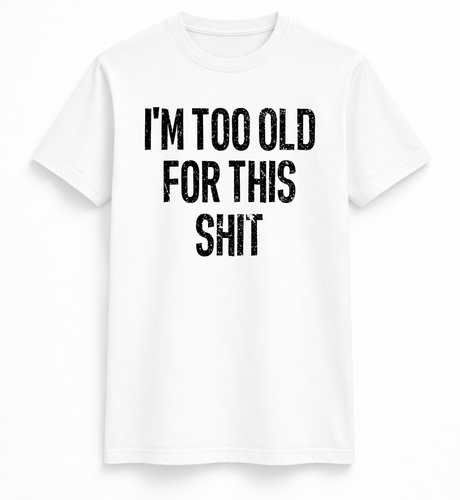 I am too old Tee