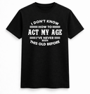 I Don’t Know How to Act My Age Funny Tee