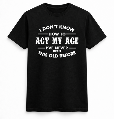 I Don’t Know How to Act My Age Funny Tee