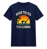 Never Too Old to Go Clubbing Golf Tee