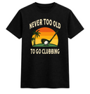 Never Too Old to Go Clubbing Golf Tee