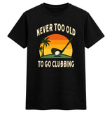 Never Too Old to Go Clubbing Golf Tee