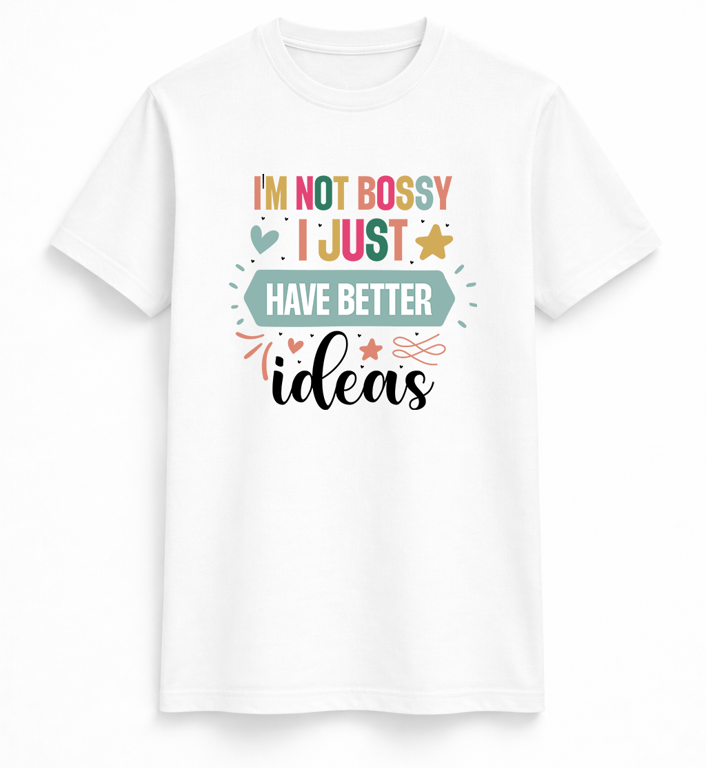 I'm Not Bossy, I Just Have Better Ideas Tee