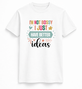 I'm Not Bossy, I Just Have Better Ideas Tee