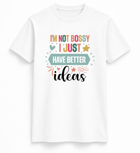 I'm Not Bossy, I Just Have Better Ideas Tee