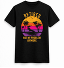 Retired Not My Problem Anymore Sunset T-Shirt